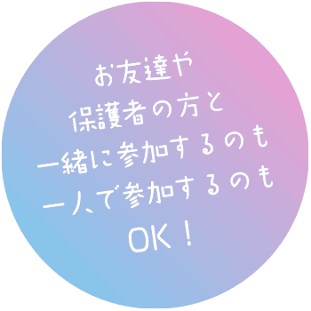 お友達や保護者の方と一緒に参加するのも一人で参加するのもOK